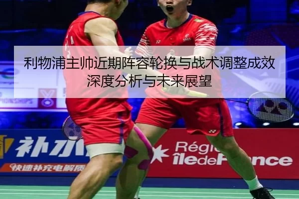 利物浦主帅近期阵容轮换与战术调整成效深度分析与未来展望