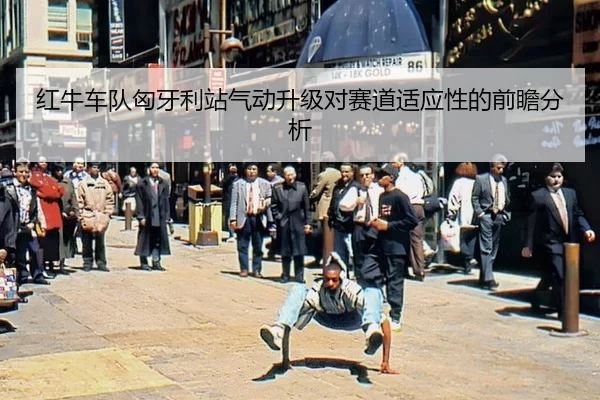 红牛车队匈牙利站气动升级对赛道适应性的前瞻分析