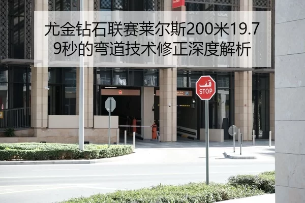 尤金钻石联赛莱尔斯200米19.79秒的弯道技术修正深度解析